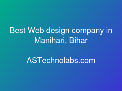 Best Web design company in Manihari, Bihar  at ASTechnolabs.com